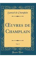 ?uvres de Champlain, Vol. 5 (Classic Reprint)