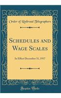 Schedules and Wage Scales: In Effect December 31, 1917 (Classic Reprint): In Effect December 31, 1917 (Classic Reprint)