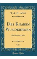 Des Knaben Wunderhorn, Vol. 1: Alte Deutsche Lieder (Classic Reprint)