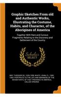 Graphic Sketches from Old and Authentic Works, Illustrating the Costume, Habits, and Character, of the Aborigines of America: Together with Rare and Curious Fragments Relating to the Discovery and Settlement of the Country