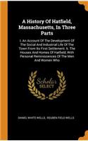 A History Of Hatfield, Massachusetts, In Three Parts