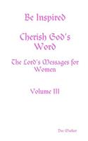 Be Inspired Cherish God's Word The Lord's Messages for Women Volume III