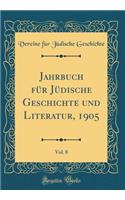 Jahrbuch Fï¿½r Jï¿½dische Geschichte Und Literatur, 1905, Vol. 8 (Classic Reprint)