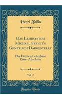 Das Lehrsystem Michael Servet's Genetisch Dargestellt, Vol. 2: Der FÃ¼nften Lehrphase Erster Abschnitt (Classic Reprint)