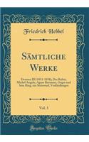 Sämtliche Werke, Vol. 3: Dramen III (1851-1858); Der Rubin, Michel Angelo, Agnes Bernauer, Gyges und Sein Ring, ein Steinwurf, Verkleidungen (Classic Reprint)