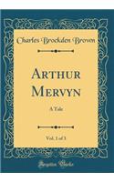 Arthur Mervyn, Vol. 1 of 3: A Tale (Classic Reprint)