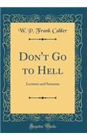 Don't Go to Hell: Lectures and Sermons (Classic Reprint)