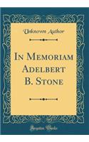 In Memoriam Adelbert B. Stone (Classic Reprint)