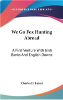 We Go Fox Hunting Abroad