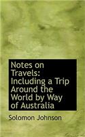 Notes on Travels: Including a Trip Around the World by Way of Australia