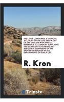 The Little Londoner, a Concise Account of the Life and Ways of the English with Special Reference to London. Supplying the Means of Acquiring an Adequate Command of the Spoken Language in All Departments of Daily Life