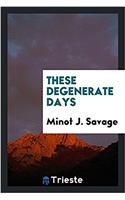 THESE DEGENERATE DAYS