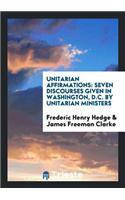 Unitarian Affirmations: Seven Discourses Given in Washington, D.C. by Unitarian Ministers.