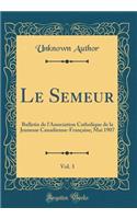 Le Semeur, Vol. 3: Bulletin de l'Association Catholique de la Jeunesse Canadienne-FranÃ§aise; Mai 1907 (Classic Reprint)