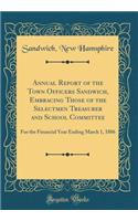 Annual Report of the Town Officers Sandwich, Embracing Those of the Selectmen Treasurer and School Committee: For the Financial Year Ending March 1, 1886 (Classic Reprint): For the Financial Year Ending March 1, 1886 (Classic Reprint)