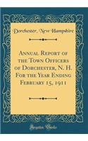 Annual Report of the Town Officers of Dorchester, N. H. for the Year Ending February 15, 1911 (Classic Reprint)