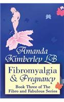 Fibromyalgia and Pregnancy: Book Three of the Fibro and Fabulous Series