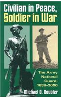 Civilian in Peace, Soldier in War: The Army National Guard, 1636-2000