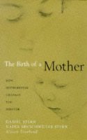 Birth of a Mother: How the Experience of Motherhood Changes You for Ever