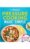 Cooking Light Pressure Cooking Made Simple: Slow-Cooked Flavor in Half the Time