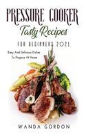 Pressure Cooker Tasty Recipes for Beginners 2021