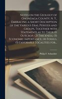 Notes on the Geology of Onondaga County, N. Y., Embracing a Short Description of the Various Eras, Periods and Groups, Together With Statements as to Their (1) Outcrop, (2) Thickness, (3) Economic Importance, (4) Fossils, (5) Favorable Localities F