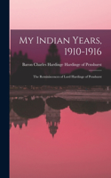My Indian Years, 1910-1916; the Reminiscences of Lord Hardinge of Penshurst