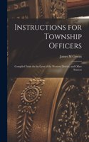 Instructions for Township Officers [microform]: Compiled From the By-laws of the Western District, and Other Sources