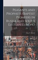 Peasants and Prophets (Baptist Pioneers in Russia and South Eastern Europe)