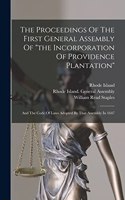 The Proceedings Of The First General Assembly Of "the Incorporation Of Providence Plantation": And The Code Of Laws Adopted By That Assembly In 1647