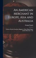An American Merchant in Europe, Asia and Australia