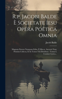 R.p. Jacobi Balde È Societate Iesu Opera Poëtica Omnia