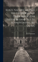 Kurze Nachricht über die gegenwärtige Einrichtung der Erziehungsanstalt zu Schnepfenthal bei Goths.