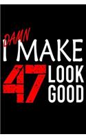 I Make 47 Look Good: Blank Lined Journal, Funny Happy Birthday Sketchbook, Notebook, Diary Perfect Gift For 47 Year Olds