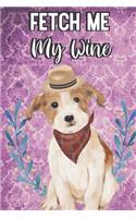 Fetch Me My Wine: Jack Russell Breed Pet Dog Owner Funny Notebook and Journal. Cute Book For Husbands Wives Women and Moms Who Also Like to Socially Drink Alcohol