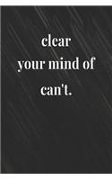 Clear Your Mind Of Can't: Daily Success, Motivation and Everyday Inspiration For Your Best Year Ever, 365 days to more Happiness Motivational Year Long Journal / Daily Notebo