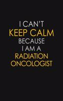 I Can't Keep Calm Because I Am A Radiation Oncologist