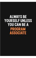 Always Be Yourself Unless You Can Be A Program Associate: Inspirational life quote blank lined Notebook 6x9 matte finish