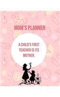 Mom's Planner: A Child's First Teacher Is Its Mother.