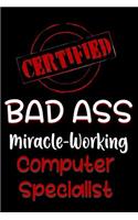 Certified Bad Ass Miracle-Working Computer Specialist: Funny Gift Notebook for Employee, Coworker or Boss