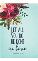 Let All You Do Be Done In Love 1 Corinthians 16 14: Bible Verse Notebook, A Journal To Record Prayer journal for girls and women. Prayer Journal Christian Bible Study Journal. Wide Ruled Line Paper