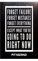 Forget Failure Forget Mistakes Forget Everything Except What You're Going To Do Right Now FITXGRIND