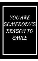 You Are Somebody's Reason to Smile: A 6x9 blank Ruled Lined Pages Appreciative Short Motivational Love Quotes Thank You Cute Card Notebook Organizer Diary Journal To Write in Gag Humor