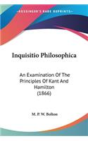 Inquisitio Philosophica: An Examination Of The Principles Of Kant And Hamilton (1866)