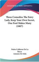 Three Comedies the Fairy Lady, Keep Your Own Secret, One Fool Makes Many (1807)