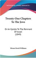 Twenty-One Chapters to the Jews: Or an Epistle to the Remnant of Israel (1849)