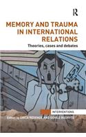 Memory and Trauma in International Relations: Theories, Cases and Debates