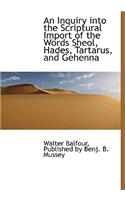 An Inquiry Into the Scriptural Import of the Words Sheol, Hades, Tartarus, and Gehenna