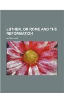 Luther, or Rome and the Reformation