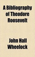 A Bibliography of Theodore Roosevelt